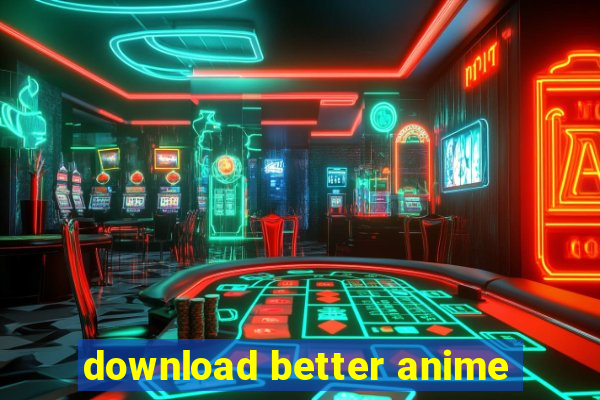 download better anime